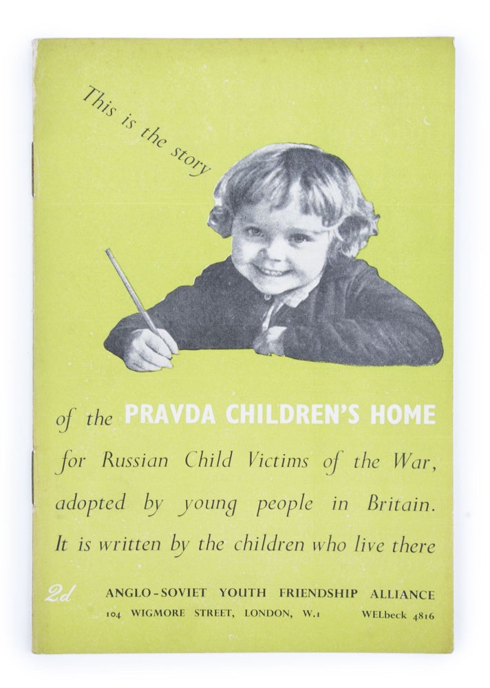 Item #1641 [ANGLO-SOVIET FRIENDSHIP IN AID OF SOVIET CHILD VICTIMS OF THE WAR] This is the Story of the Pravda Children’s Home for Russian Child Victims of the War: Adopted by Young People in Britain